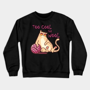 TOO COOL FOR WOOL, FUNNY CUTE CAT WITH A BALL OF WOOL Crewneck Sweatshirt